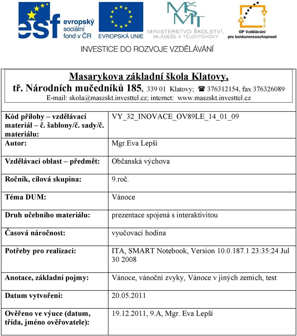 materiálu: Autor: Vzdělávací oblast předmět: Ročník, cílová skupina: Téma DUM: Druh učebního materiálu: Časová náročnost: Potřeby pro realizaci: Anotace, základní pojmy: