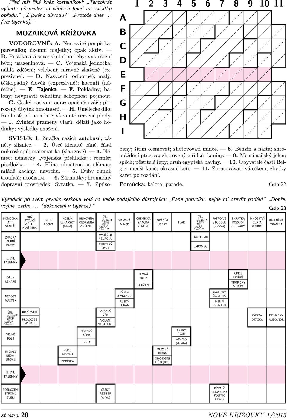 . asycení (odborně); malý; těžkopádný člověk(expresivně); kocouři(nářečně).. ajenka.. okladny;balony; nevpravit tekutinu; schopnost pojmout.