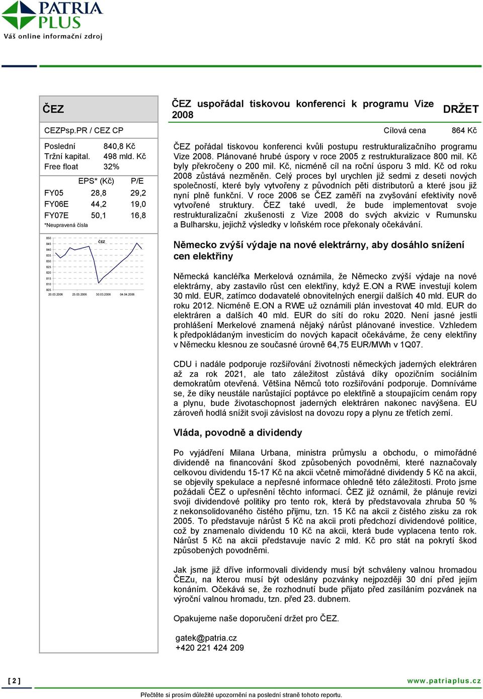 04.2006 ČEZ pořádal tiskovou konferenci kvůli postupu restrukturalizačního programu Vize 2008. Plánované hrubé úspory v roce 2005 z restrukturalizace 800 mil. Kč byly překročeny o 200 mil.