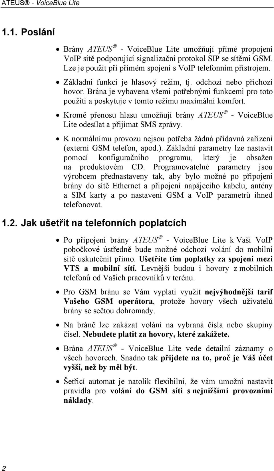 Kromě přenosu hlasu umožňují brány ATEUS - VoiceBlue Lite odesílat a přijímat SMS zprávy. K normálnímu provozu nejsou potřeba žádná přídavná zařízení (externí GSM telefon, apod.).