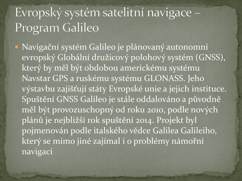 Spuštění GNSS Galileo je stále oddalováno a původně měl být provozuschopný od roku 2010, podle nových plánů je nejbližší rok