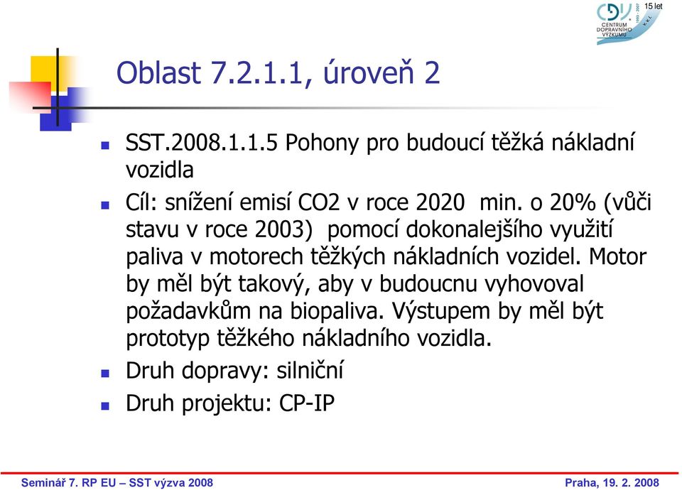 vozidel. Motor by měl být takový, aby v budoucnu vyhovoval požadavkům na biopaliva.