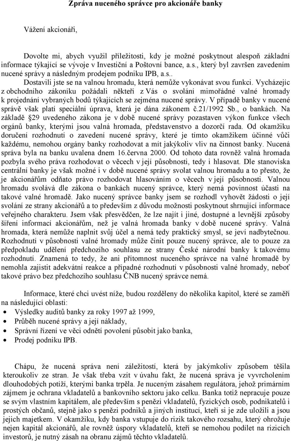 Vycházejíc z obchodního zákoníku požádali někteří z Vás o svolání mimořádné valné hromady k projednání vybraných bodů týkajících se zejména nucené správy.