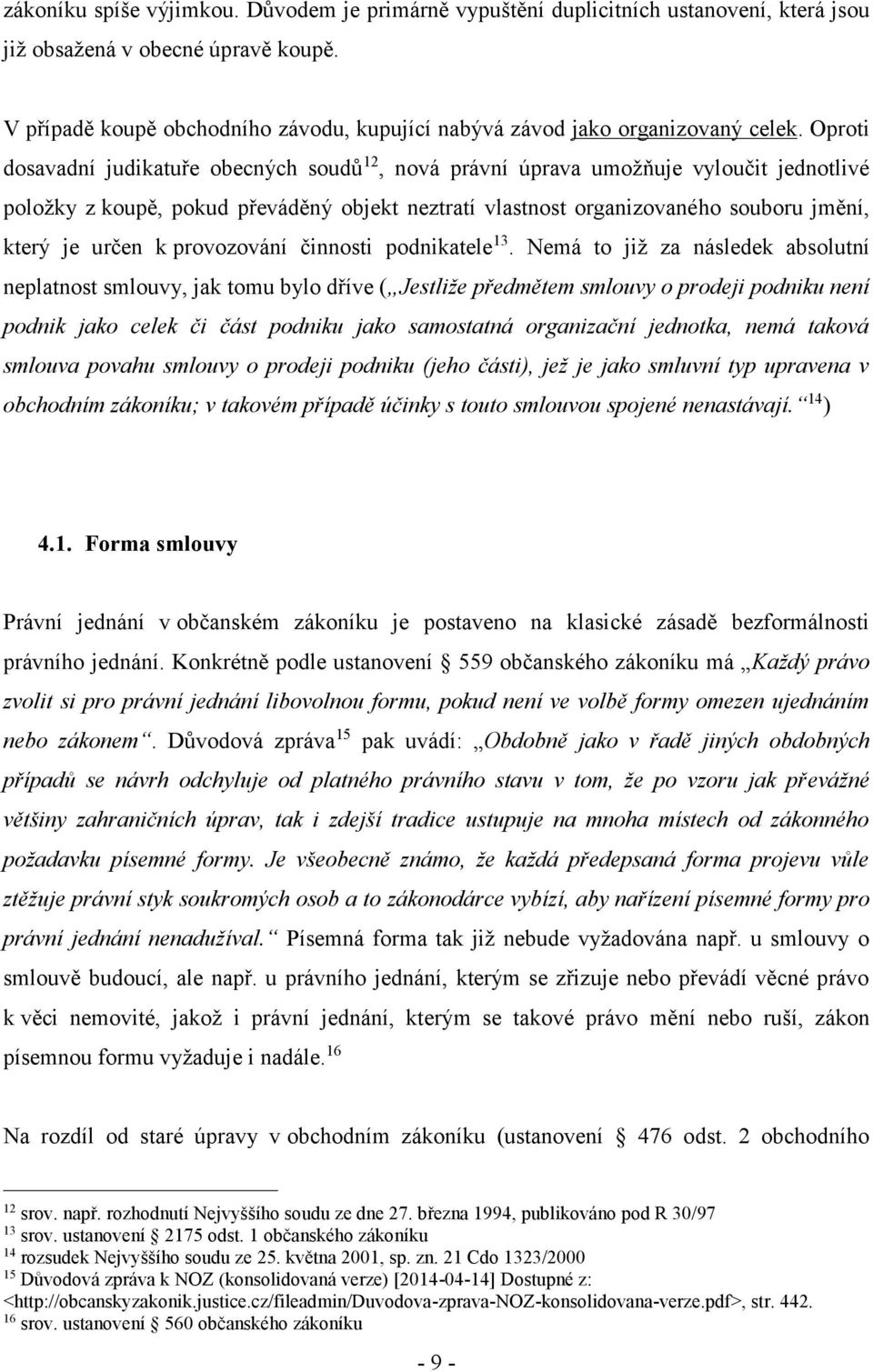 Oproti dosavadní judikatuře obecných soudů 12, nová právní úprava umožňuje vyloučit jednotlivé položky z koupě, pokud převáděný objekt neztratí vlastnost organizovaného souboru jmění, který je určen