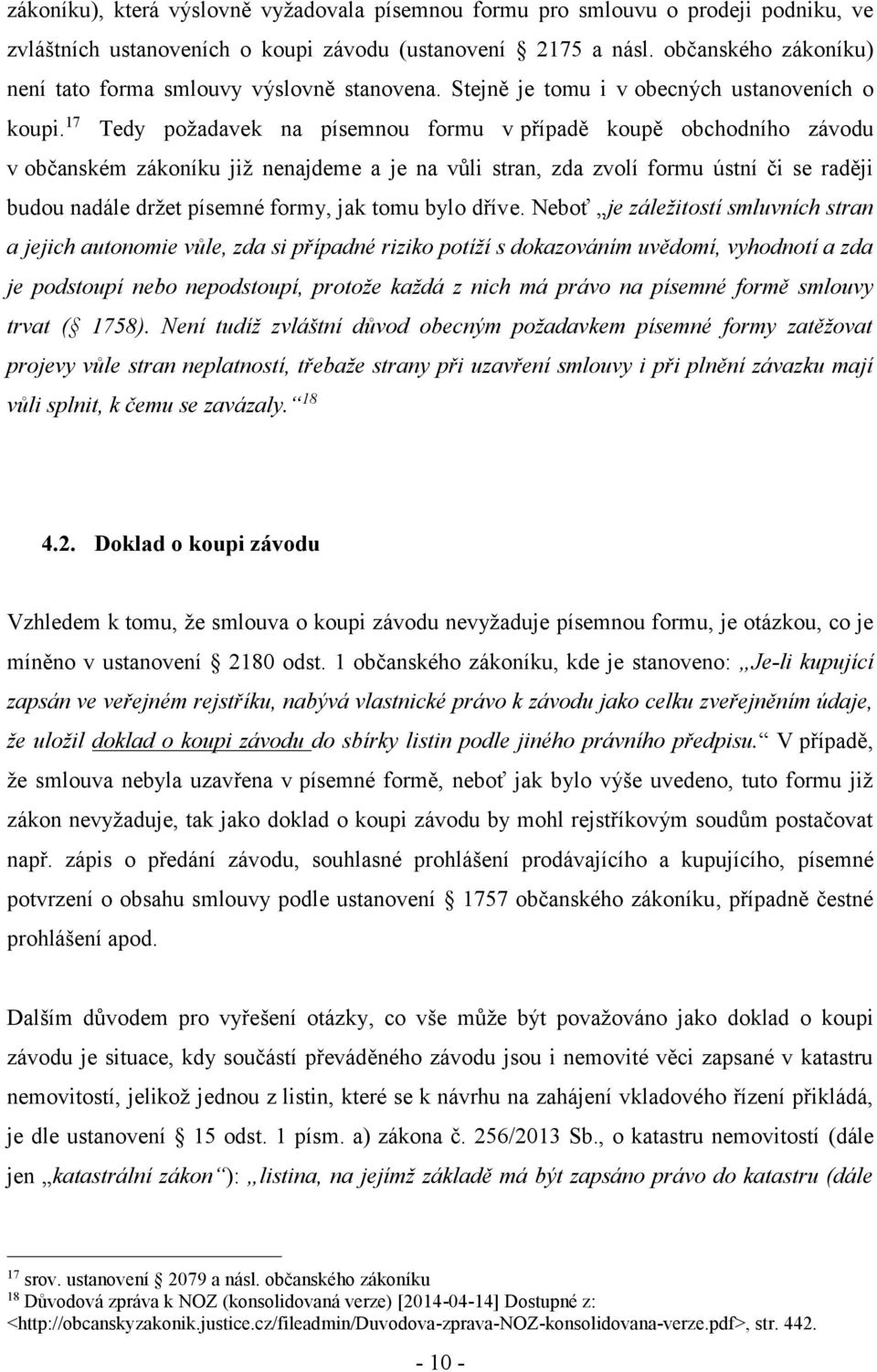 17 Tedy požadavek na písemnou formu v případě koupě obchodního závodu v občanském zákoníku již nenajdeme a je na vůli stran, zda zvolí formu ústní či se raději budou nadále držet písemné formy, jak