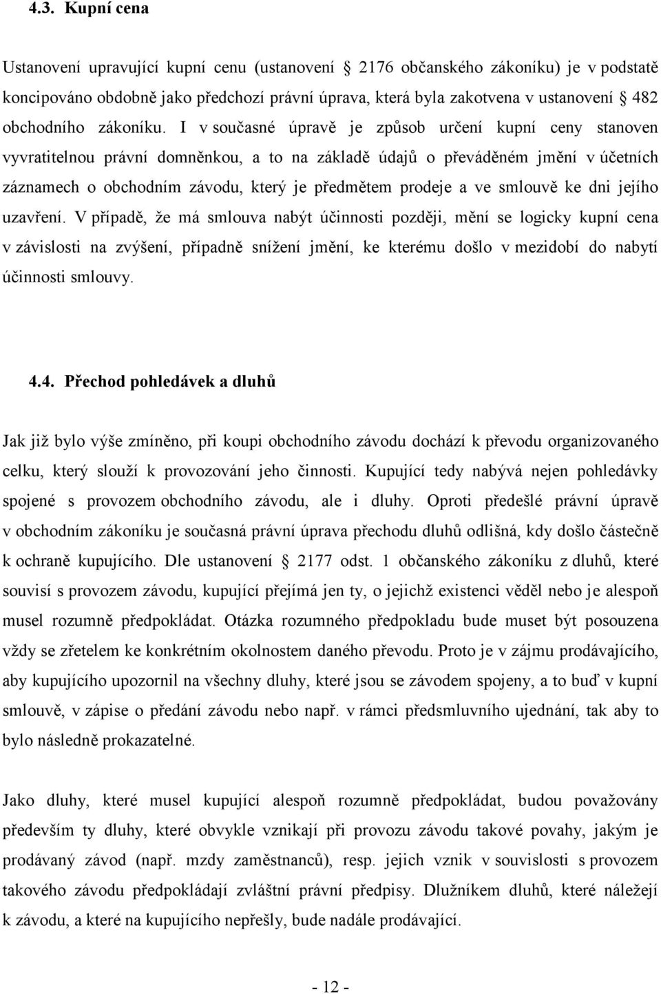 I v současné úpravě je způsob určení kupní ceny stanoven vyvratitelnou právní domněnkou, a to na základě údajů o převáděném jmění v účetních záznamech o obchodním závodu, který je předmětem prodeje a