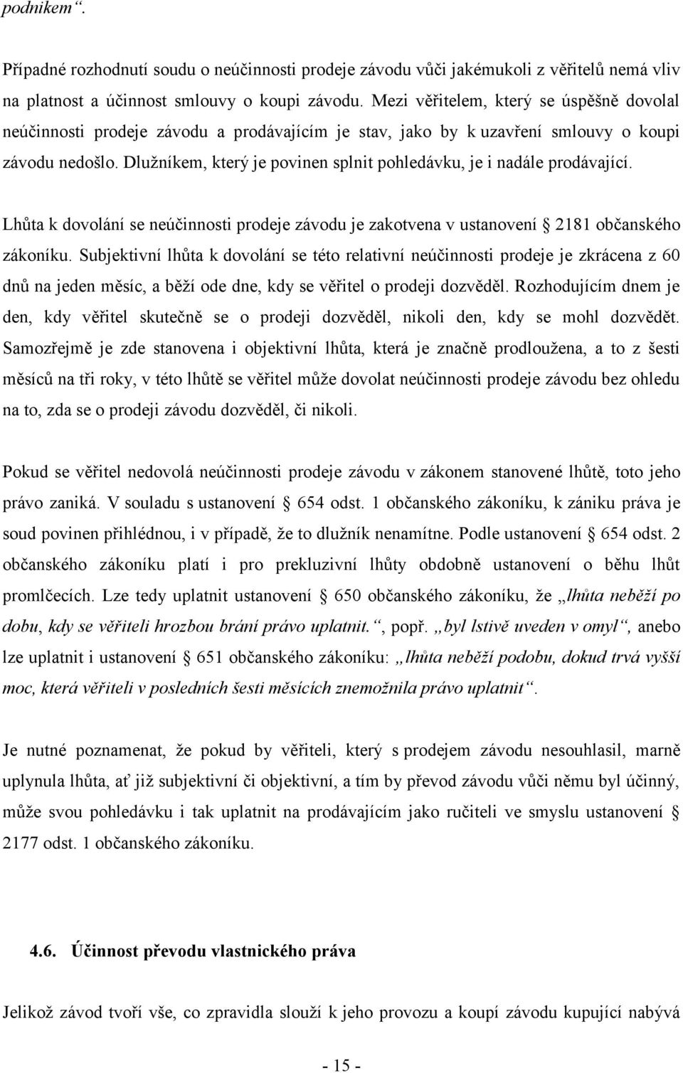 Dlužníkem, který je povinen splnit pohledávku, je i nadále prodávající. Lhůta k dovolání se neúčinnosti prodeje závodu je zakotvena v ustanovení 2181 občanského zákoníku.