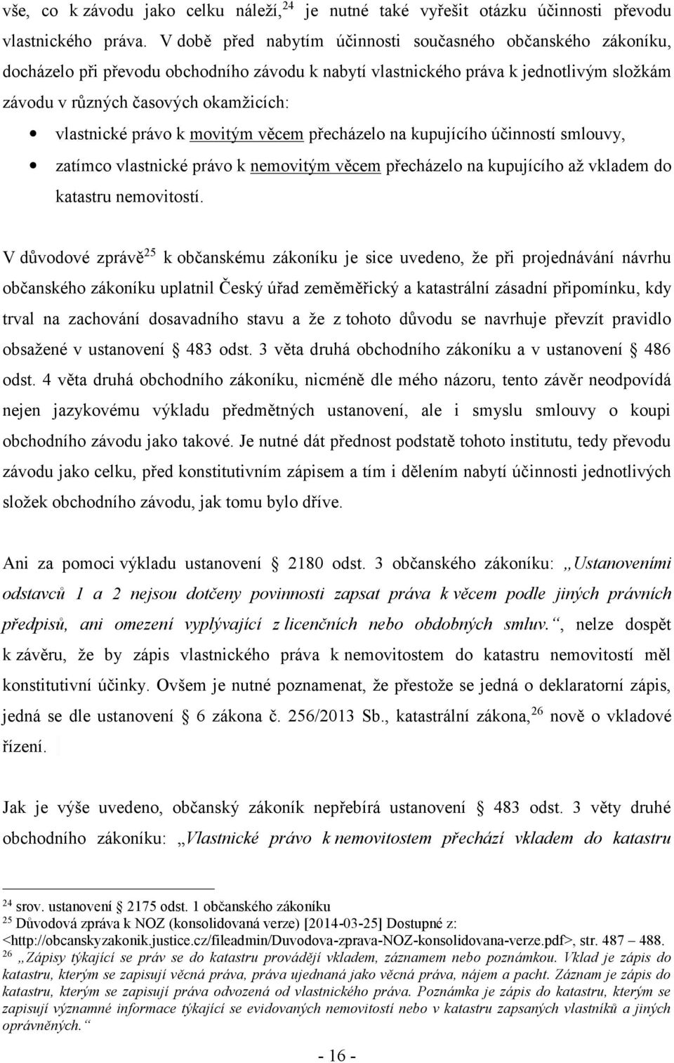 vlastnické právo k movitým věcem přecházelo na kupujícího účinností smlouvy, zatímco vlastnické právo k nemovitým věcem přecházelo na kupujícího až vkladem do katastru nemovitostí.