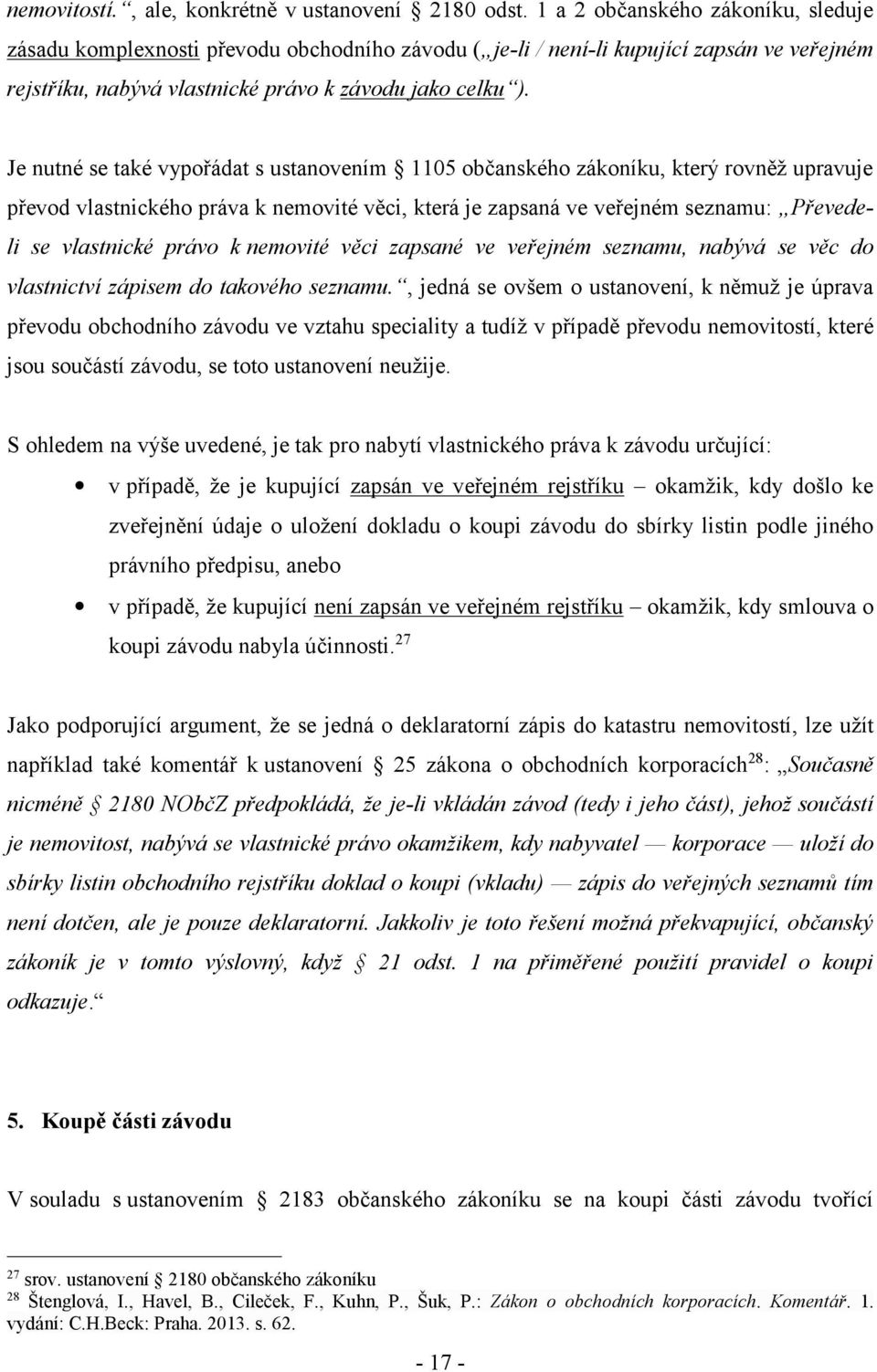 Je nutné se také vypořádat s ustanovením 1105 občanského zákoníku, který rovněž upravuje převod vlastnického práva k nemovité věci, která je zapsaná ve veřejném seznamu: Převedeli se vlastnické právo