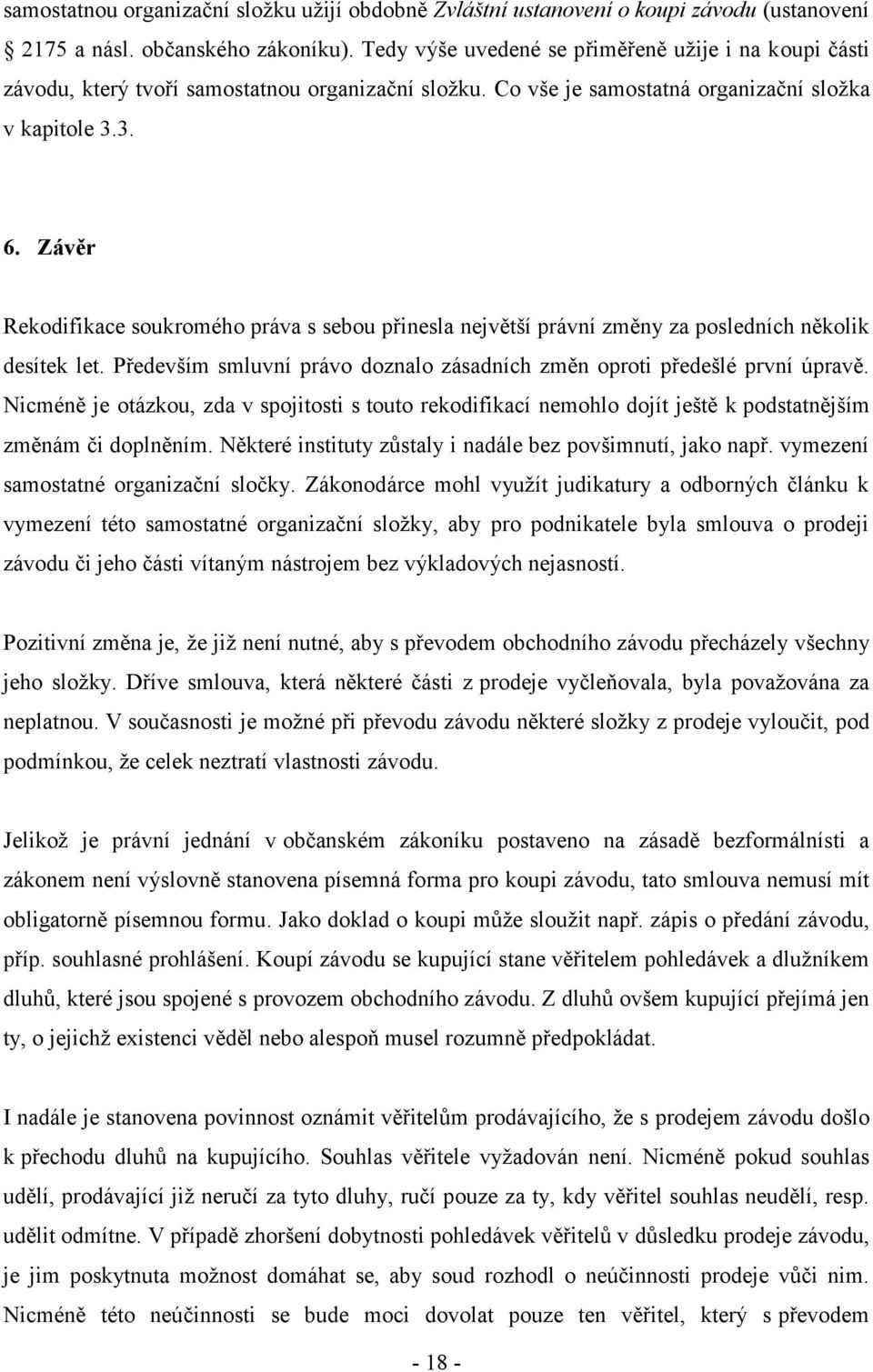 Závěr Rekodifikace soukromého práva s sebou přinesla největší právní změny za posledních několik desítek let. Především smluvní právo doznalo zásadních změn oproti předešlé první úpravě.