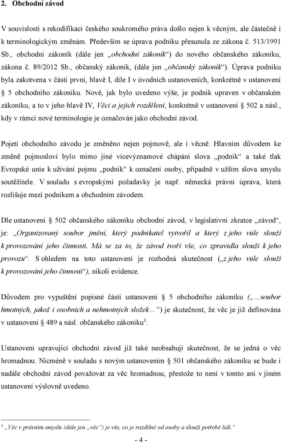 Úprava podniku byla zakotvena v části první, hlavě I, díle I v úvodních ustanoveních, konkrétně v ustanovení 5 obchodního zákoníku.