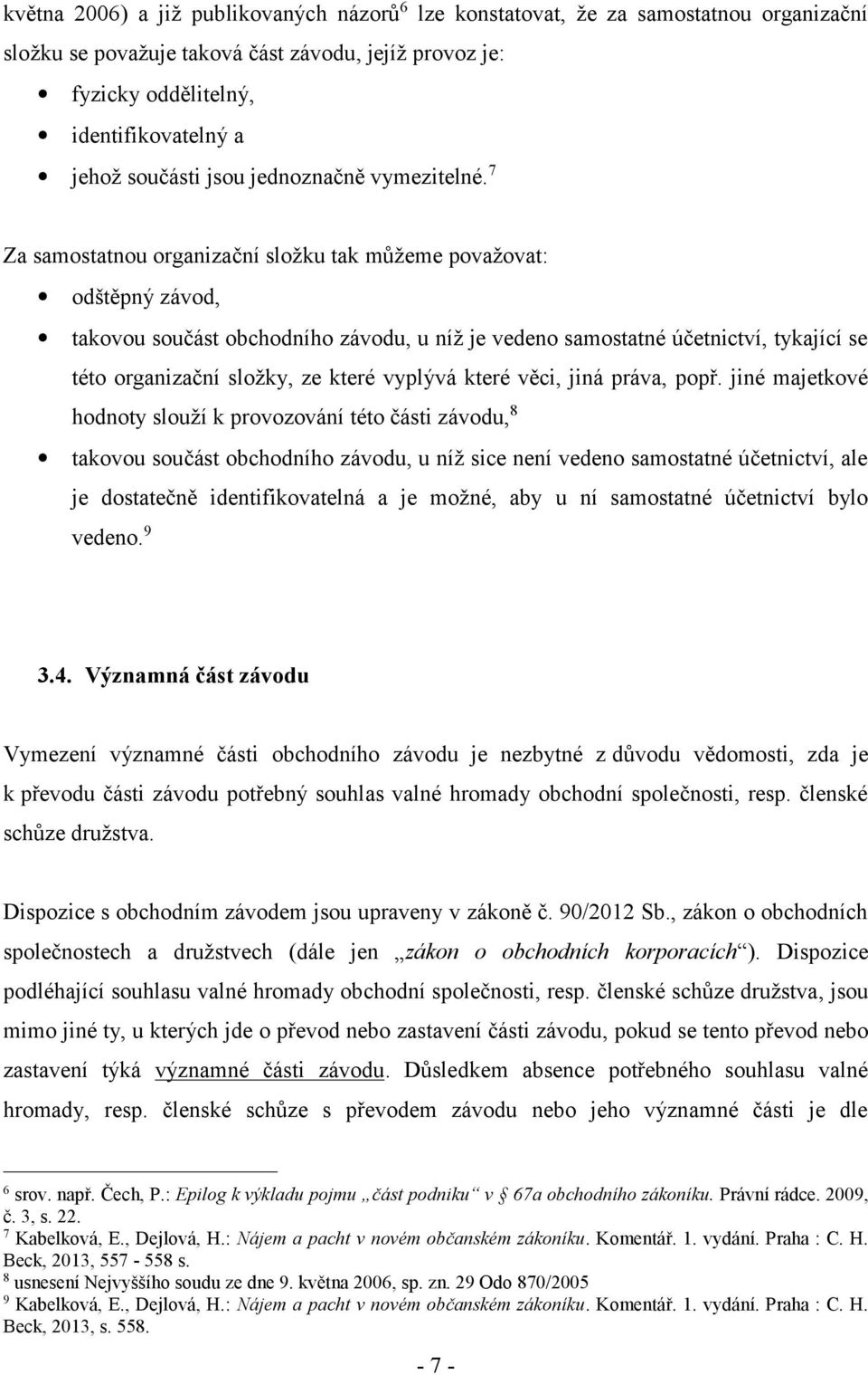 7 Za samostatnou organizační složku tak můžeme považovat: odštěpný závod, takovou součást obchodního závodu, u níž je vedeno samostatné účetnictví, tykající se této organizační složky, ze které