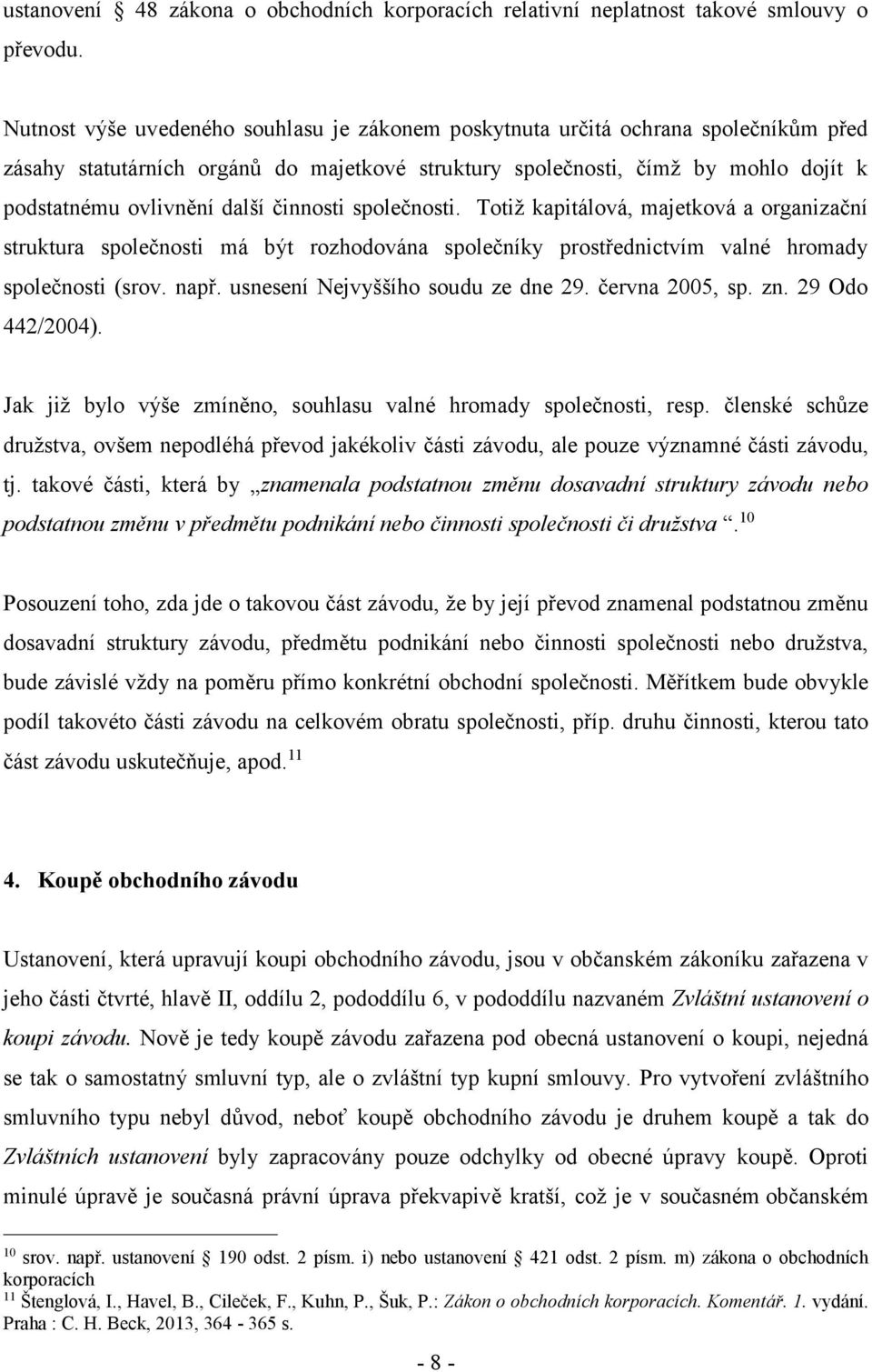 činnosti společnosti. Totiž kapitálová, majetková a organizační struktura společnosti má být rozhodována společníky prostřednictvím valné hromady společnosti (srov. např.