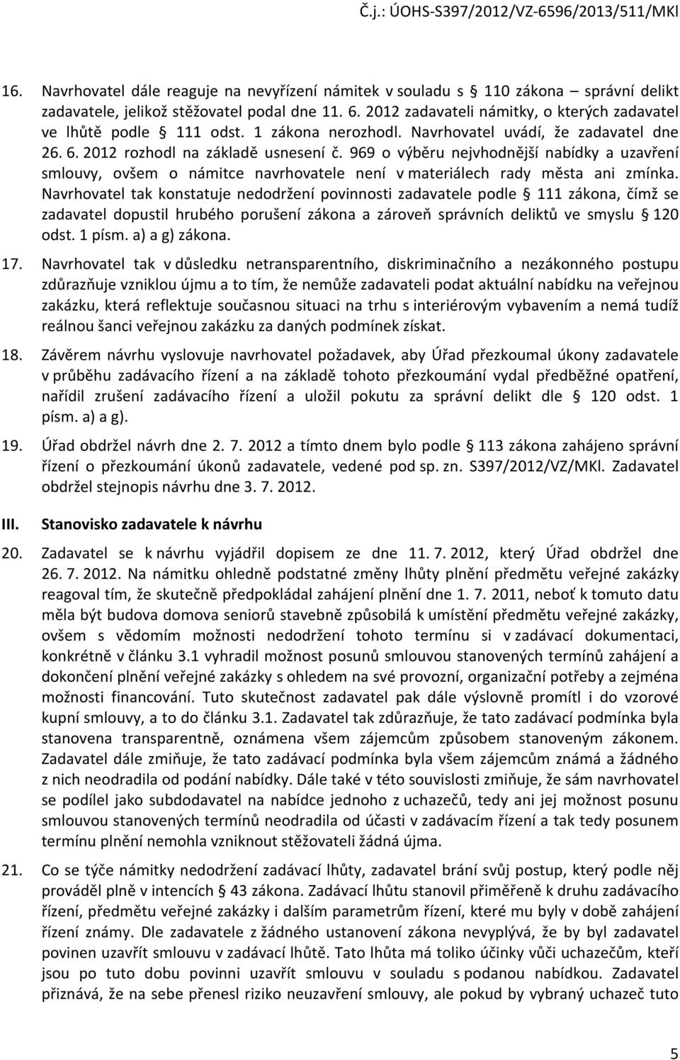 969 o výběru nejvhodnější nabídky a uzavření smlouvy, ovšem o námitce navrhovatele není v materiálech rady města ani zmínka.