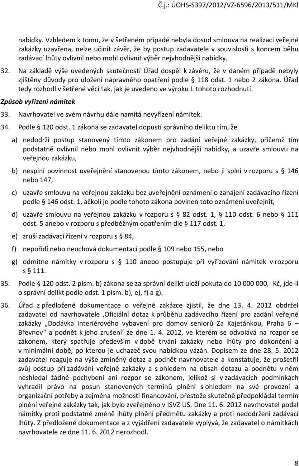 mohl ovlivnit výběr nejvhodnější  32. Na základě výše uvedených skutečností Úřad dospěl k závěru, že v daném případě nebyly zjištěny důvody pro uložení nápravného opatření podle 118 odst.