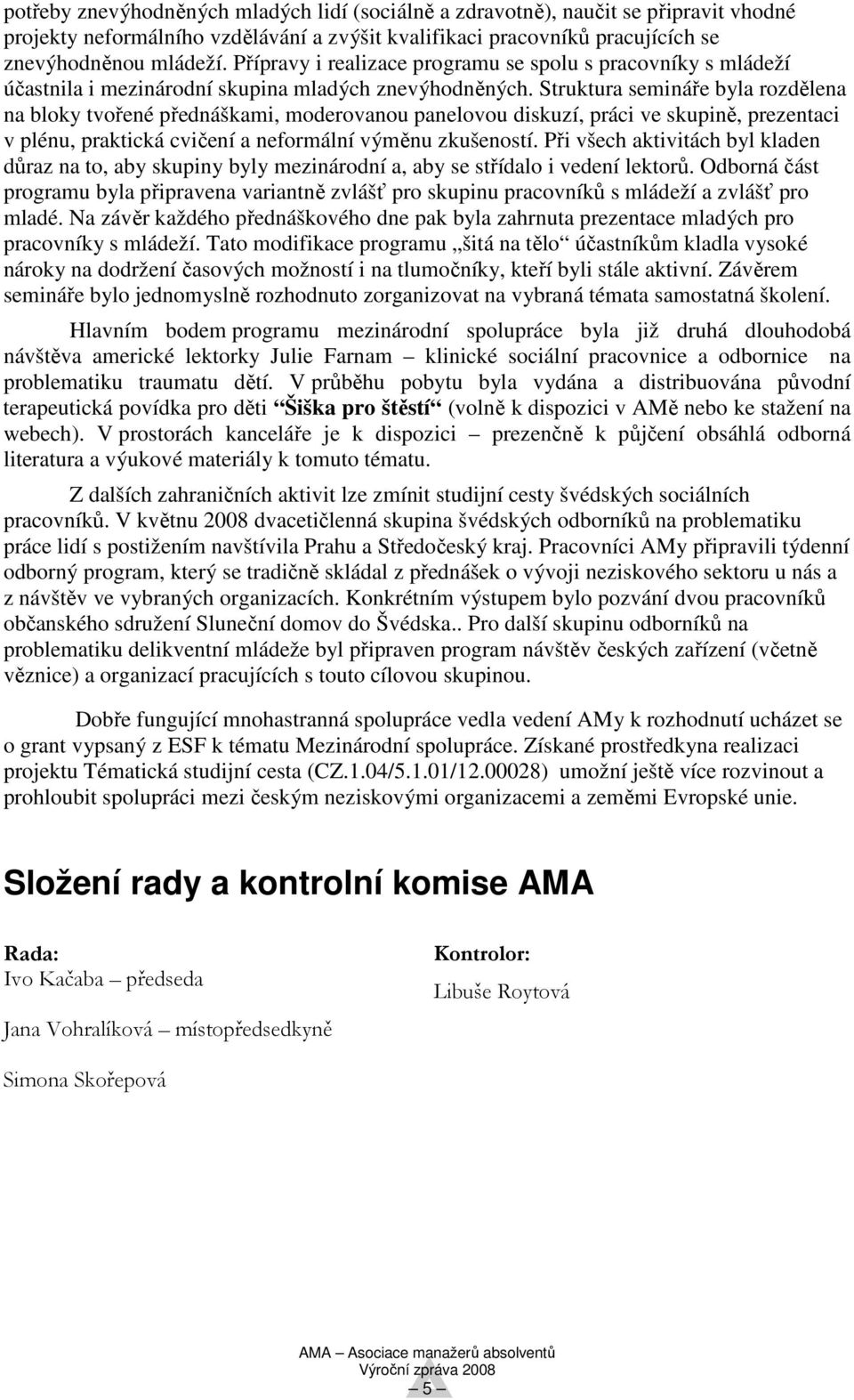 Struktura semináře byla rozdělena na bloky tvořené přednáškami, moderovanou panelovou diskuzí, práci ve skupině, prezentaci v plénu, praktická cvičení a neformální výměnu zkušeností.