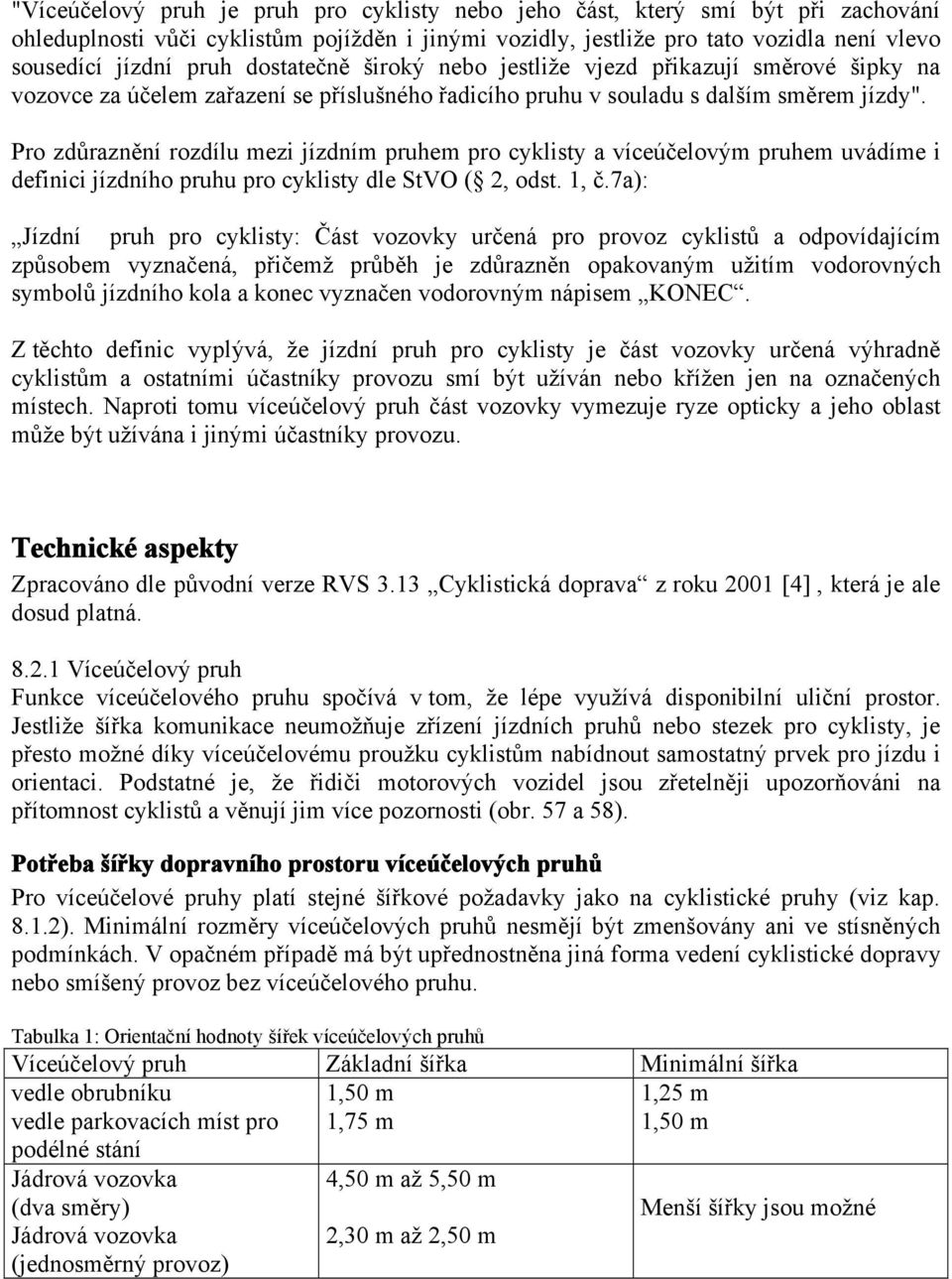 Pro zdůraznění rozdílu mezi jízdním pruhem pro cyklisty a víceúčelovým pruhem uvádíme i definici jízdního pruhu pro cyklisty dle StVO ( 2, odst. 1, č.