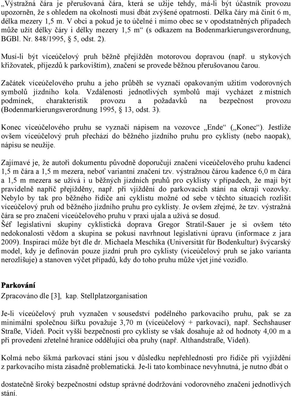 Musí-li být víceúčelový pruh běžně přejížděn motorovou dopravou (např. u stykových křižovatek, příjezdů k parkovištím), značení se provede běžnou přerušovanou čarou.