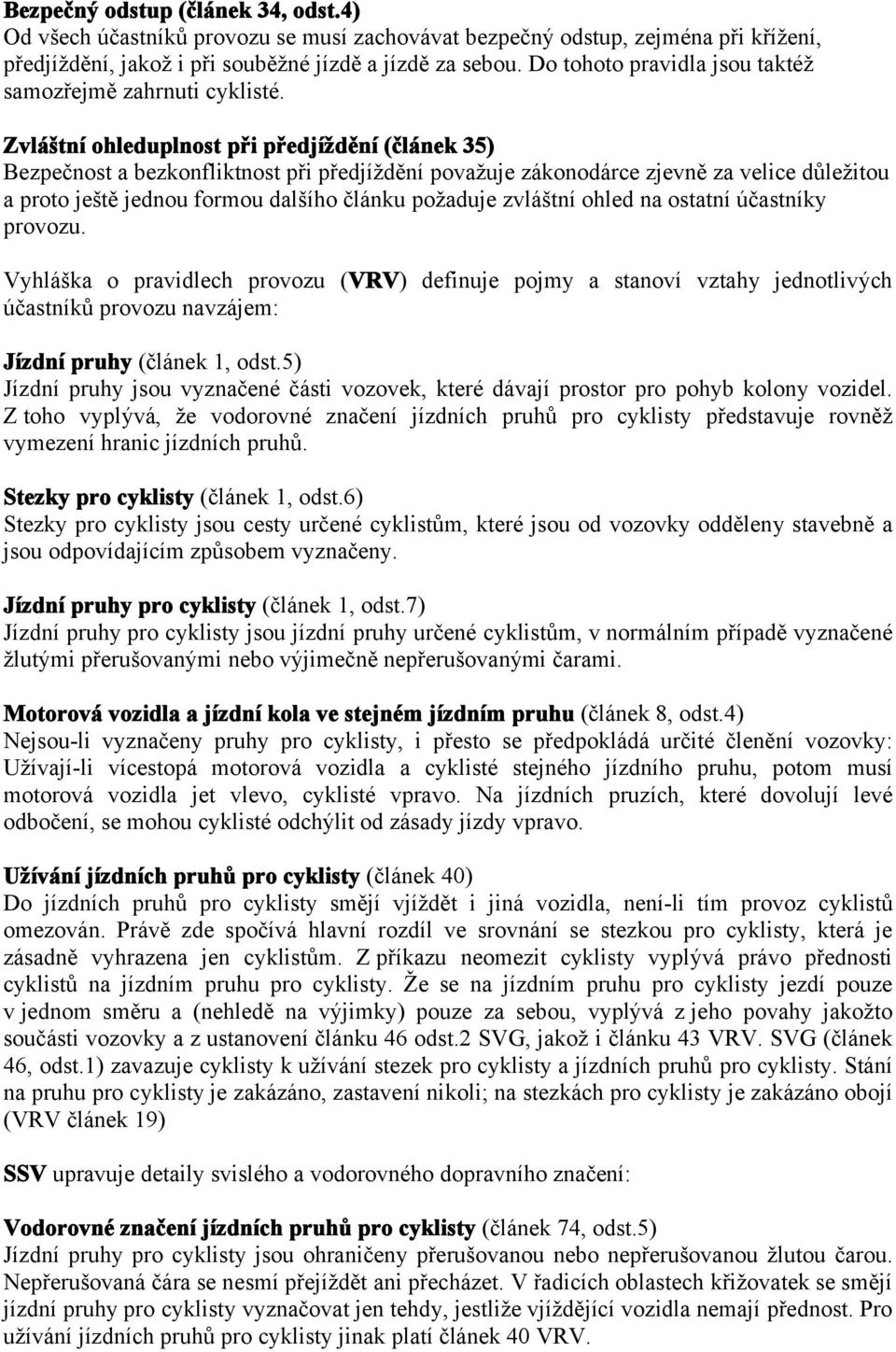 Zvláštní ohleduplnost při předjíždění (článek 35) Bezpečnost a bezkonfliktnost při předjíždění považuje zákonodárce zjevně za velice důležitou a proto ještě jednou formou dalšího článku požaduje