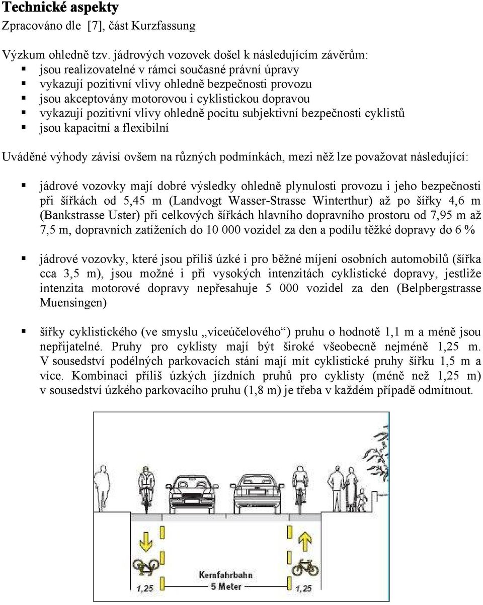 dopravou vykazují pozitivní vlivy ohledně pocitu subjektivní bezpečnosti cyklistů jsou kapacitní a flexibilní Uváděné výhody závisí ovšem na různých podmínkách, mezi něž lze považovat následující: