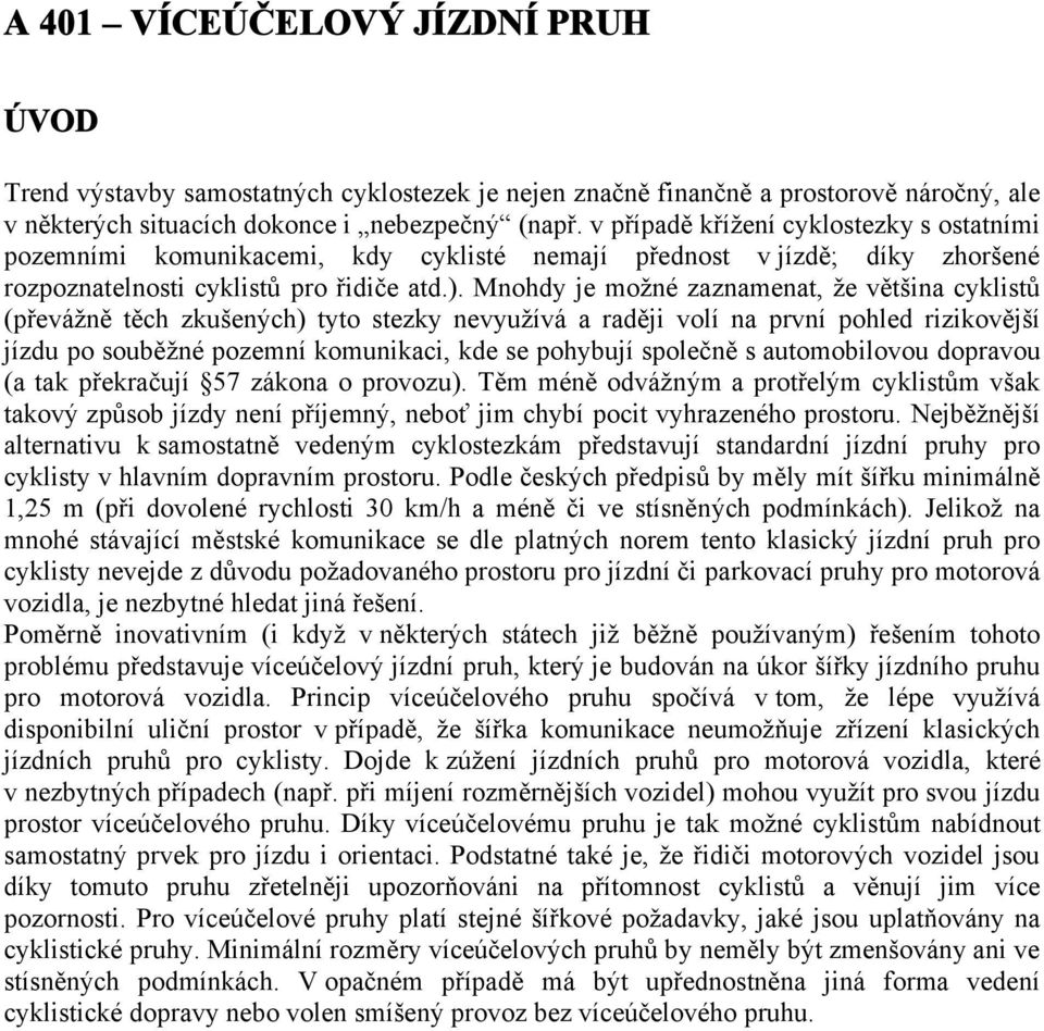 Mnohdy je možné zaznamenat, že většina cyklistů (převážně těch zkušených) tyto stezky nevyužívá a raději volí na první pohled rizikovější jízdu po souběžné pozemní komunikaci, kde se pohybují