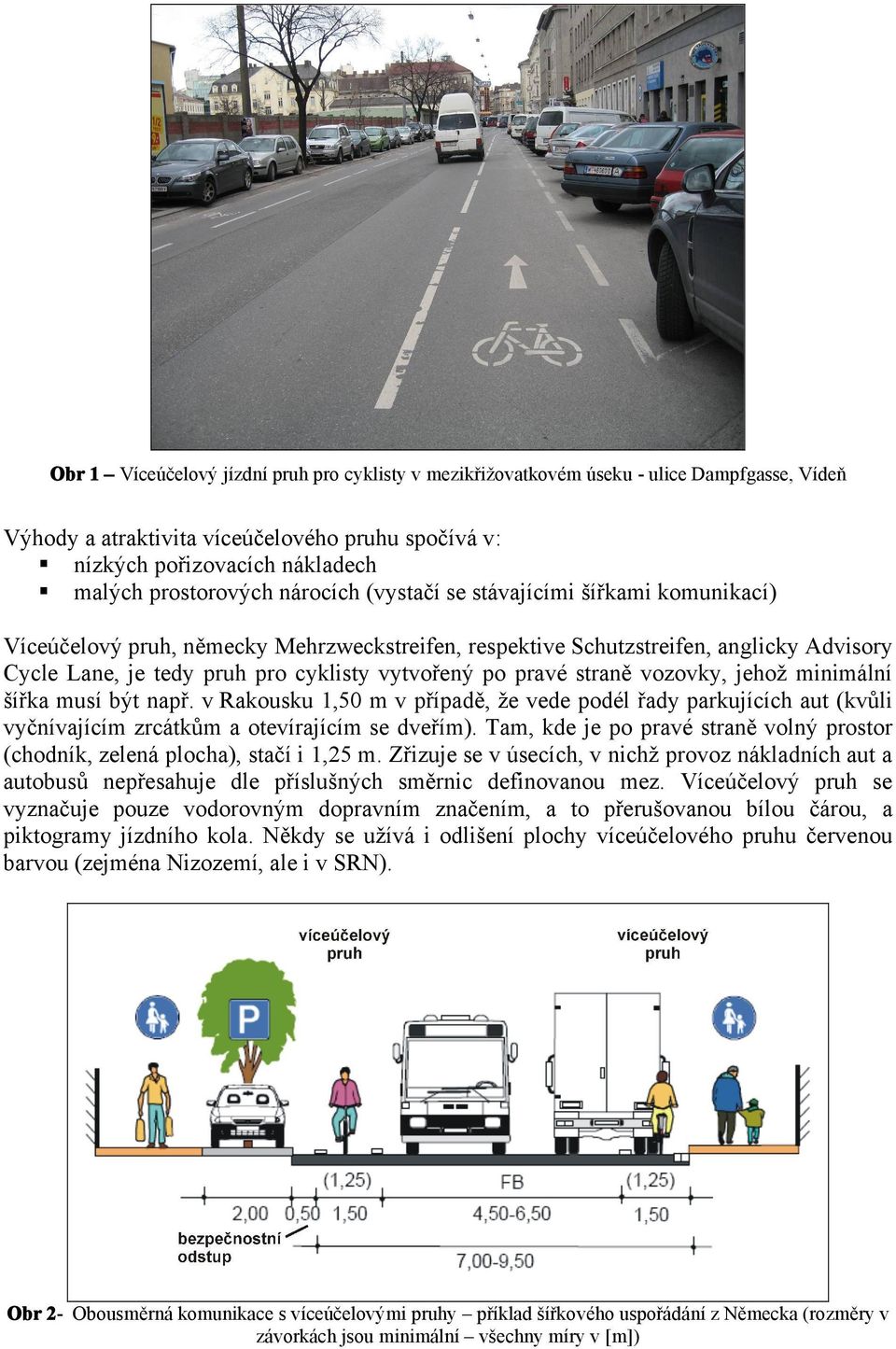 straně vozovky, jehož minimální šířka musí být např. v Rakousku 1,50 m v případě, že vede podél řady parkujících aut (kvůli vyčnívajícím zrcátkům a otevírajícím se dveřím).