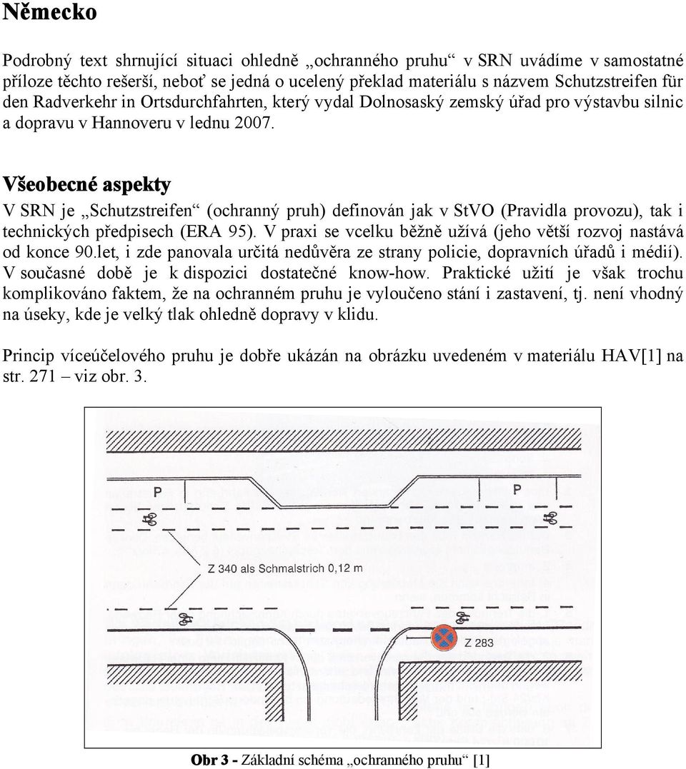 Všeobecné aspekty V SRN je Schutzstreifen (ochranný pruh) definován jak v StVO (Pravidla provozu), tak i technických předpisech (ERA 95).