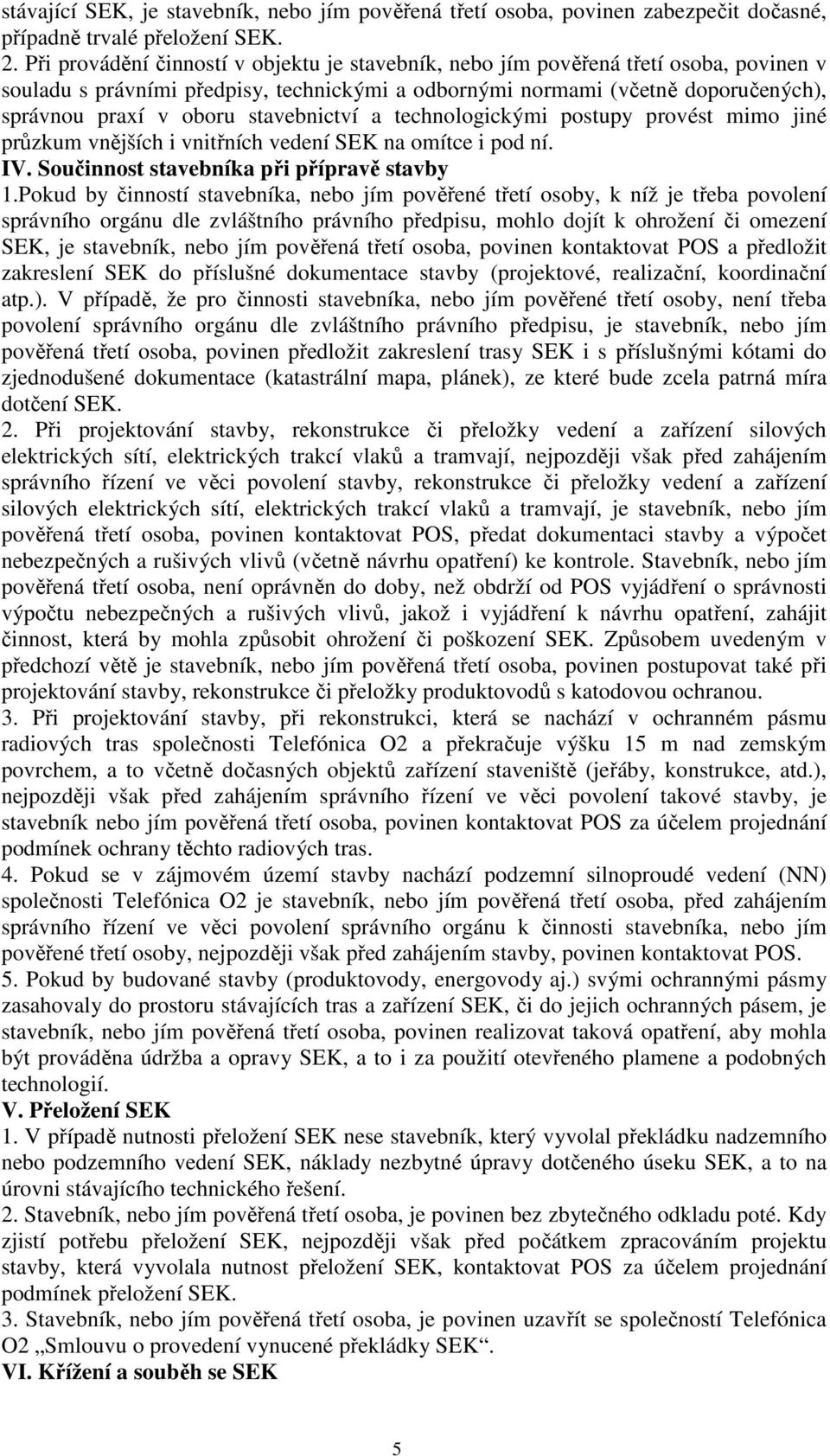 stavebnictví a technologickými postupy provést mimo jiné průzkum vnějších i vnitřních vedení SEK na omítce i pod ní. IV. Součinnost stavebníka při přípravě stavby 1.