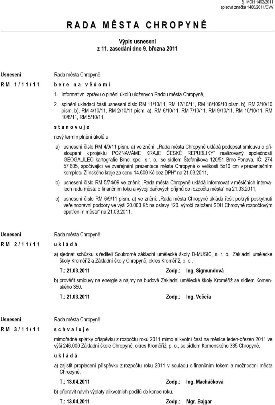 b), RM 4/10/11, RM 2/10/11 písm. a), RM 6/10/11, RM 7/10/11, RM 9/10/11, RM 10/10/11, RM 10/8/11, RM 5/10/11, s t a n o v u j e nový termín plnění úkolů u a) usnesení číslo RM 4/9/11 písm.