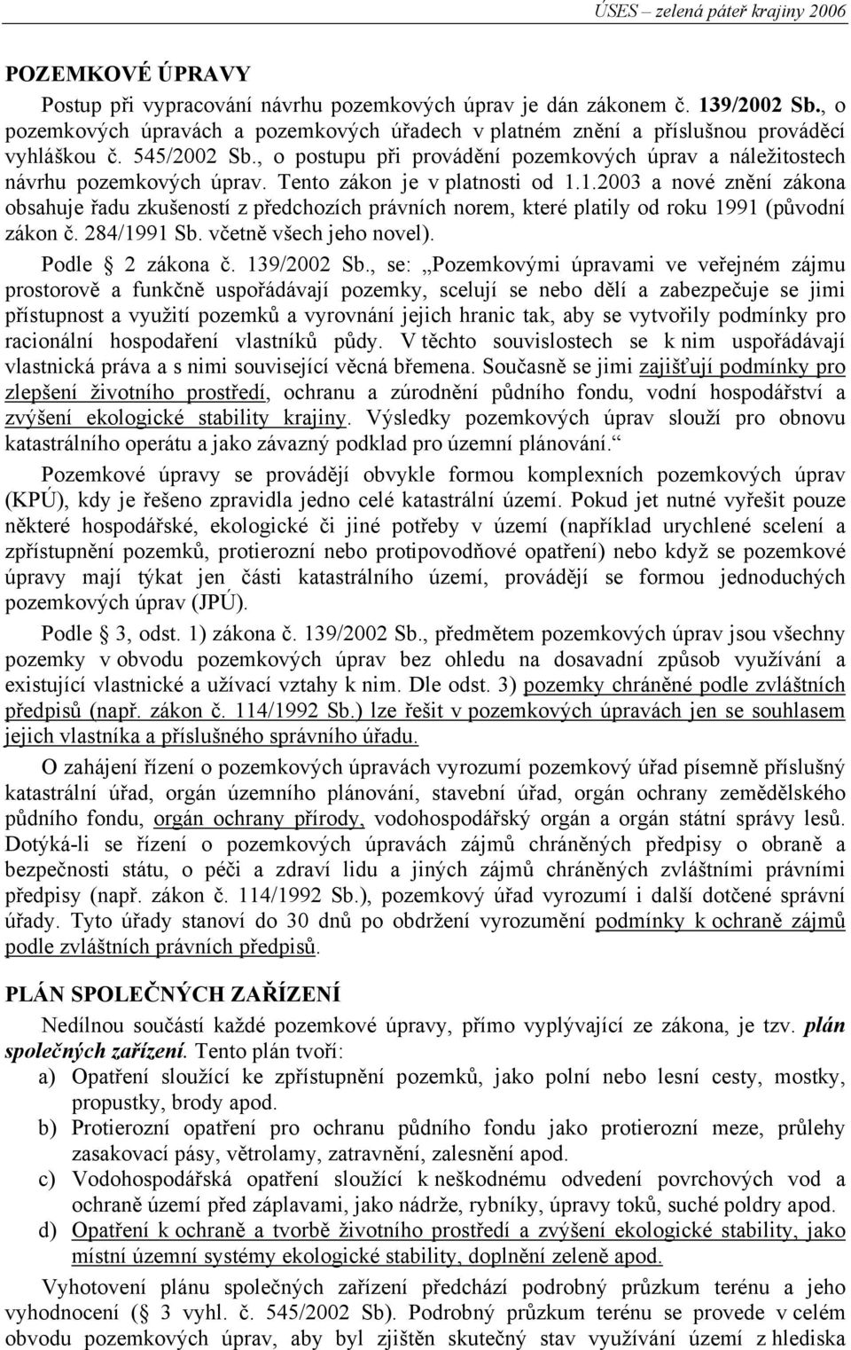 1.2003 a nové znění zákona obsahuje řadu zkušeností z předchozích právních norem, které platily od roku 1991 (původní zákon č. 284/1991 Sb. včetně všech jeho novel). Podle 2 zákona č. 139/2002 Sb.