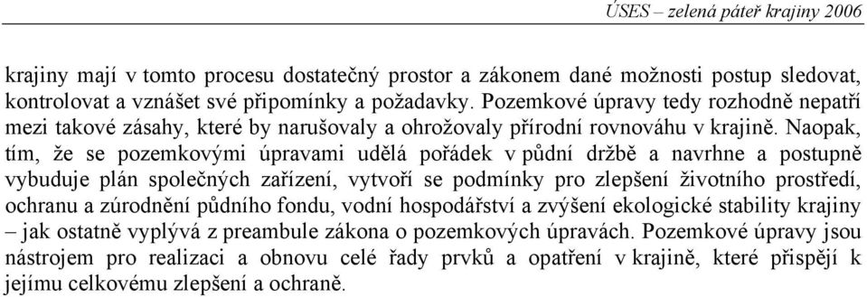 Naopak, tím, že se pozemkovými úpravami udělá pořádek v půdní držbě a navrhne a postupně vybuduje plán společných zařízení, vytvoří se podmínky pro zlepšení životního prostředí, ochranu