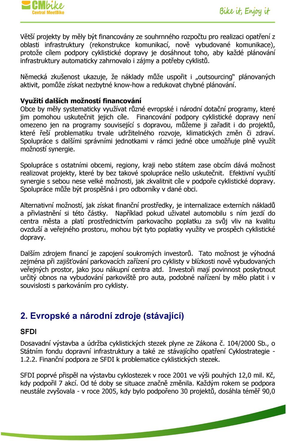 Německá zkušenost ukazuje, že náklady může uspořit i outsourcing plánovaných aktivit, pomůže získat nezbytné know-how a redukovat chybné plánování.