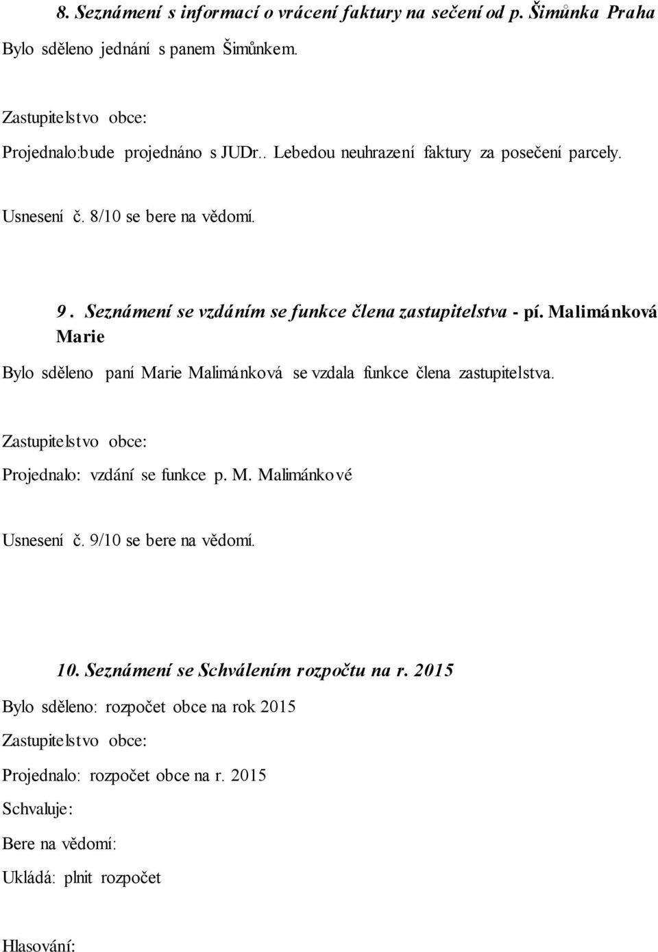 Malimánková Marie Bylo sděleno paní Marie Malimánková se vzdala funkce člena zastupitelstva. Projednalo: vzdání se funkce p. M. Malimánkové Usnesení č.