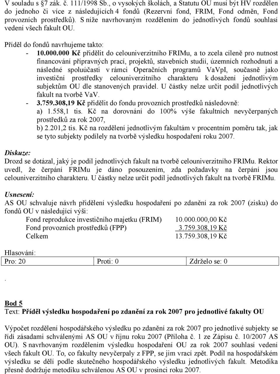 000 Kč přidělit do celouniverzitního FRIMu, a to zcela cíleně pro nutnost financování přípravných prací, projektů, stavebních studií, územních rozhodnutí a následné spoluúčasti v rámci Operačních