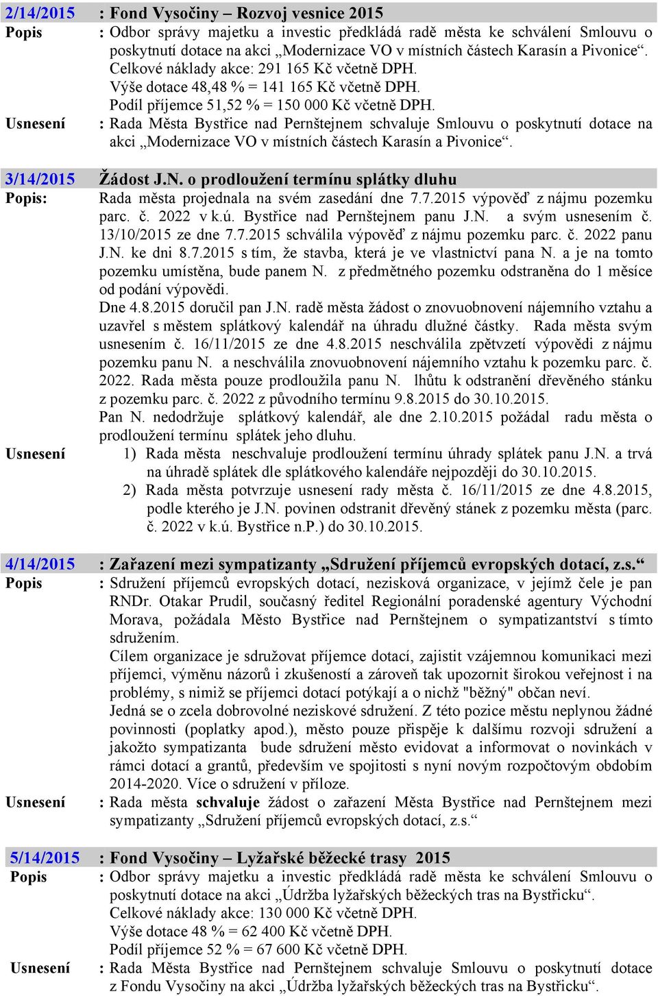 Usnesení : Rada Města Bystřice nad Pernštejnem schvaluje Smlouvu o poskytnutí dotace na akci Modernizace VO v místních částech Karasín a Pivonice. 3/14/2015 Žádost J.N.