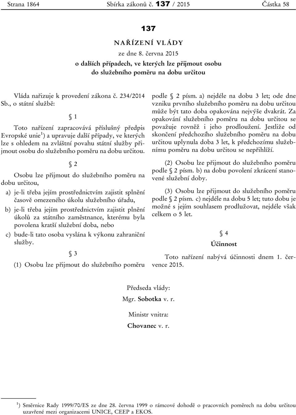 , o státní službě: 1 Toto nařízení zapracovává příslušný předpis Evropské unie 1 ) a upravuje další případy, ve kterých lze s ohledem na zvláštní povahu státní služby přijmout osobu do služebního