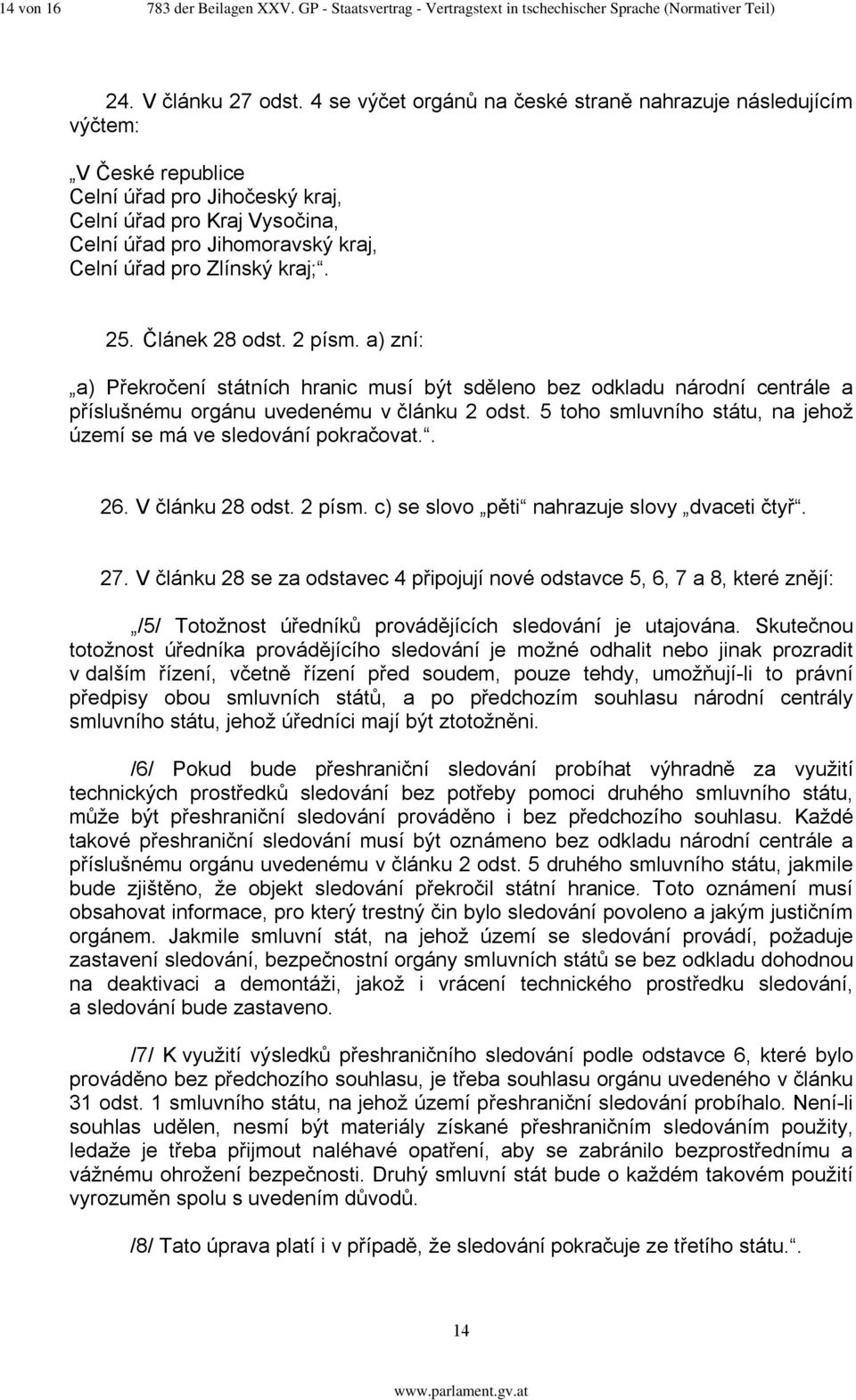 Zlínský kraj;. 25. Článek 28 odst. 2 písm. a) zní: a) Překročení státních hranic musí být sděleno bez odkladu národní centrále a příslušnému orgánu uvedenému v článku 2 odst.