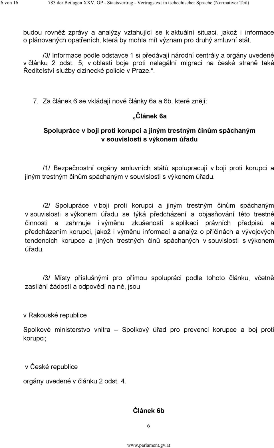 mít význam pro druhý smluvní stát. /3/ Informace podle odstavce 1 si předávají národní centrály a orgány uvedené v článku 2 odst.