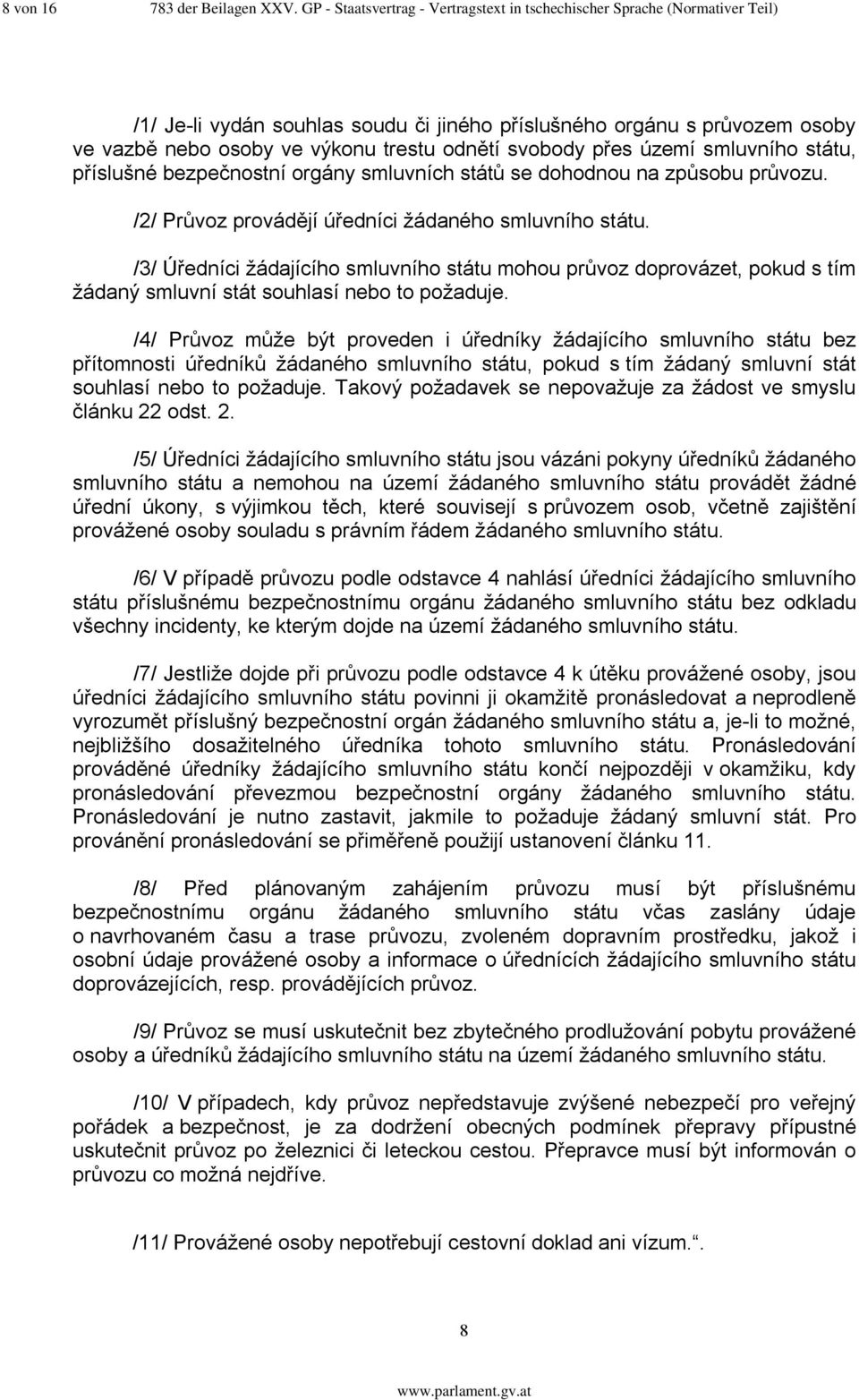 svobody přes území smluvního státu, příslušné bezpečnostní orgány smluvních států se dohodnou na způsobu průvozu. /2/ Průvoz provádějí úředníci žádaného smluvního státu.