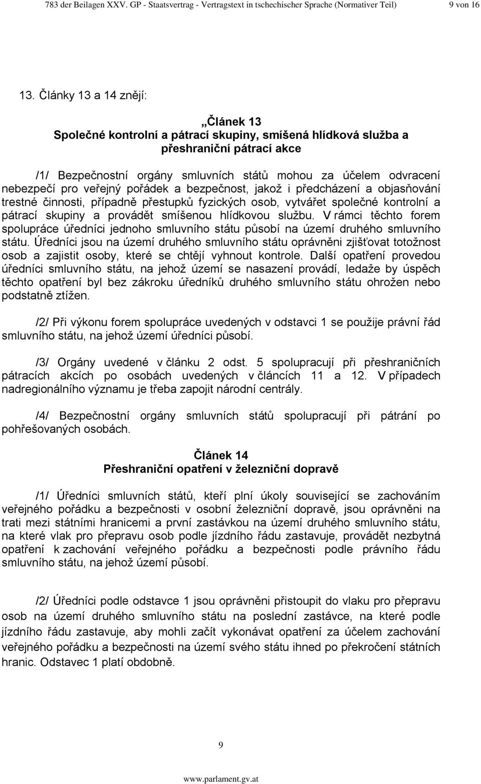 pro veřejný pořádek a bezpečnost, jakož i předcházení a objasňování trestné činnosti, případně přestupků fyzických osob, vytvářet společné kontrolní a pátrací skupiny a provádět smíšenou hlídkovou