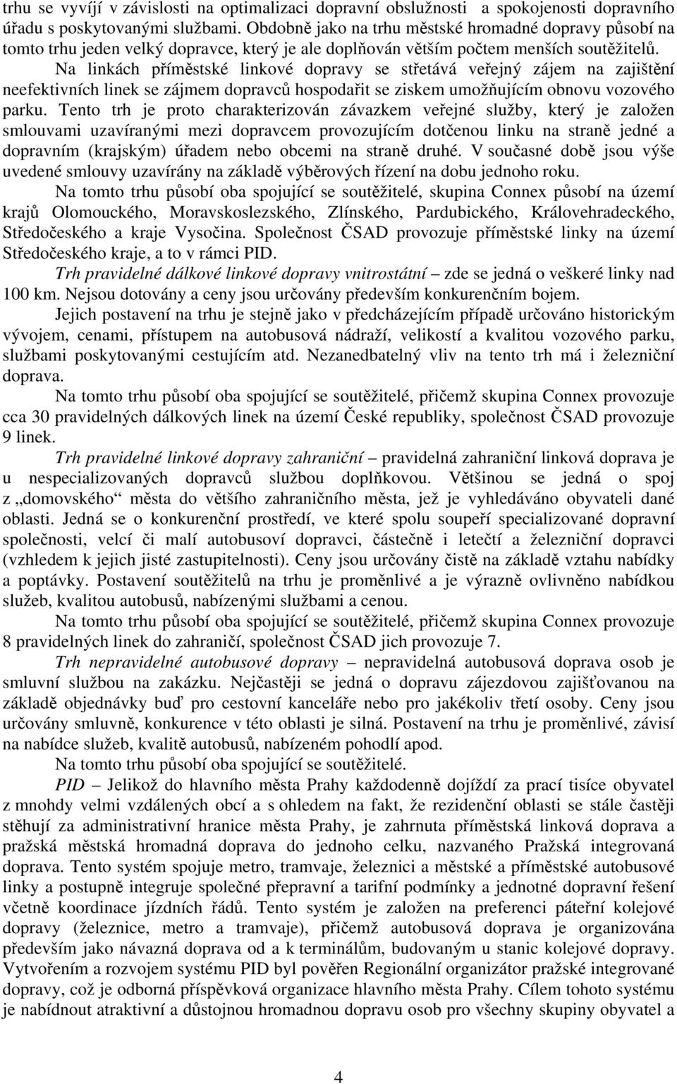 Na linkách příměstské linkové dopravy se střetává veřejný zájem na zajištění neefektivních linek se zájmem dopravců hospodařit se ziskem umožňujícím obnovu vozového parku.