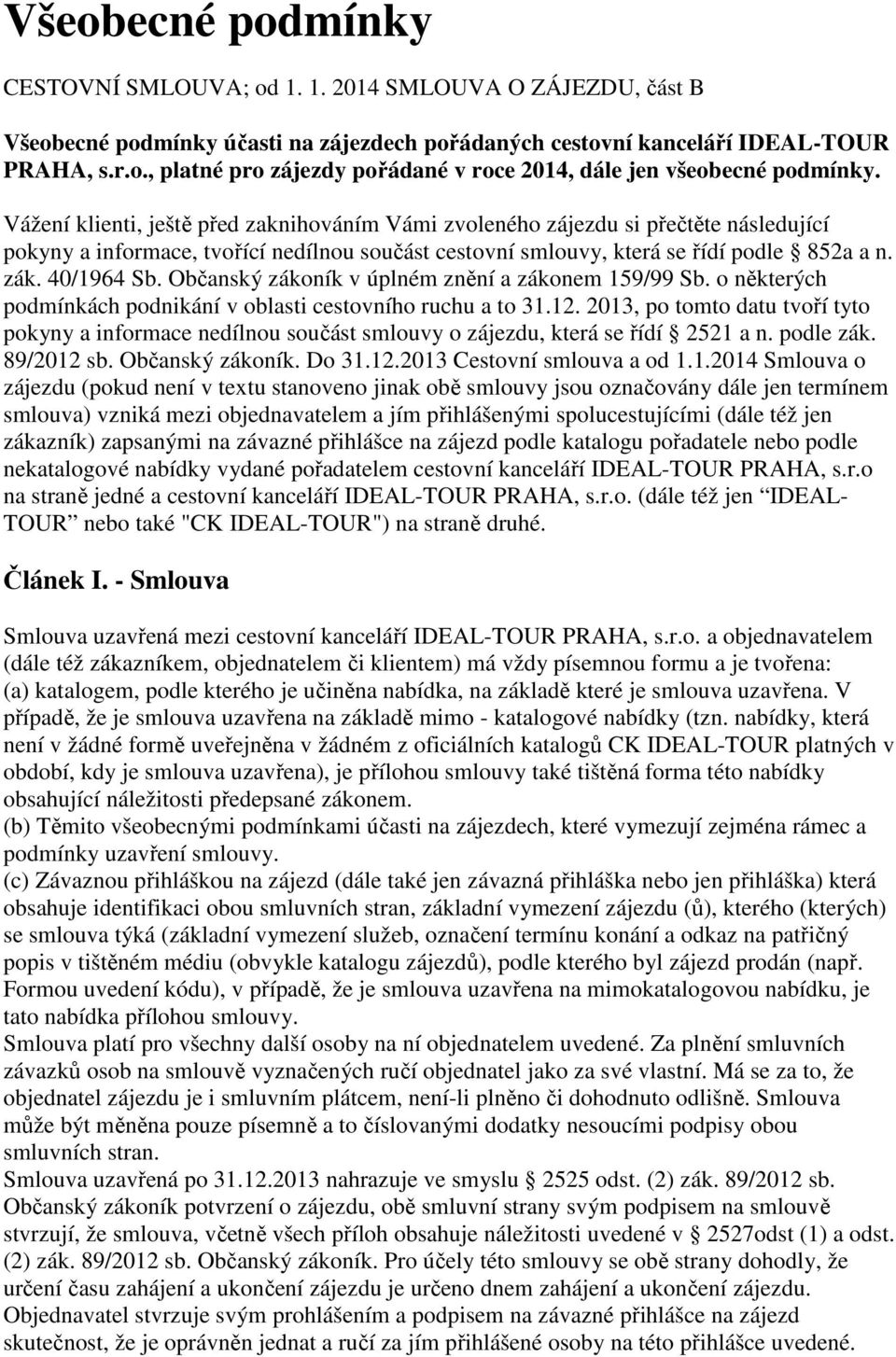 Občanský zákoník v úplném znění a zákonem 159/99 Sb. o některých podmínkách podnikání v oblasti cestovního ruchu a to 31.12.