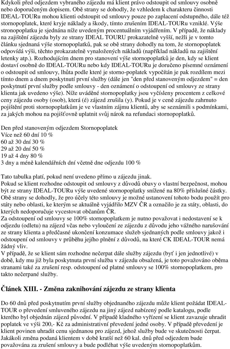 zrušením IDEAL-TOURu vzniklé. Výše stronopoplatku je sjednána níže uvedeným procentuálním vyjádřením.