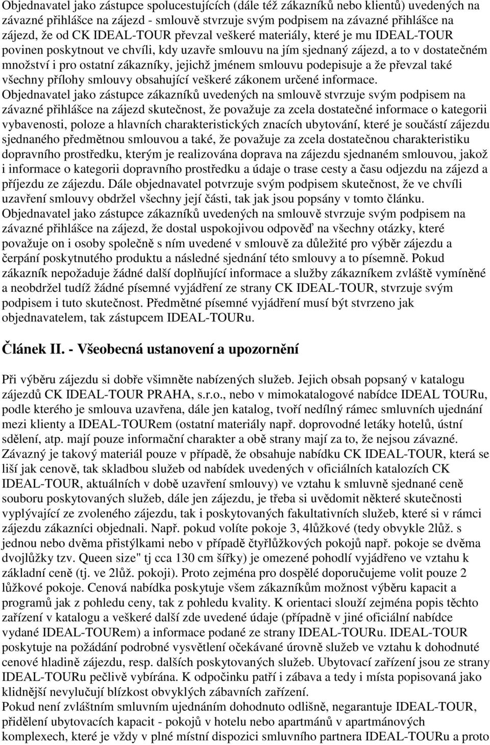 jménem smlouvu podepisuje a že převzal také všechny přílohy smlouvy obsahující veškeré zákonem určené informace.