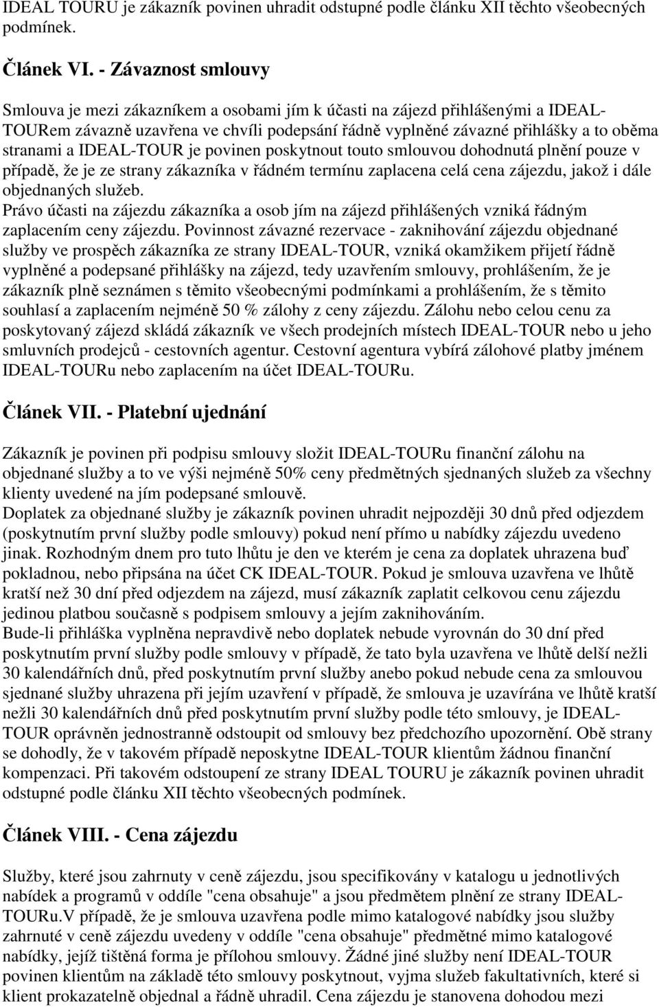 a IDEAL-TOUR je povinen poskytnout touto smlouvou dohodnutá plnění pouze v případě, že je ze strany zákazníka v řádném termínu zaplacena celá cena zájezdu, jakož i dále objednaných služeb.