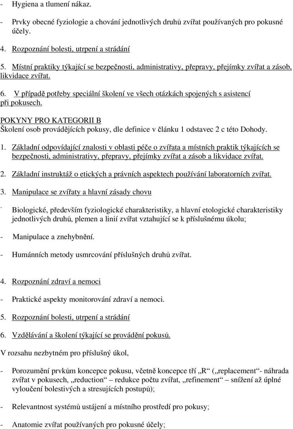 V případě potřeby speciální školení ve všech otázkách spojených s asistencí při pokusech. POKYNY PRO KATEGORII B Školení osob provádějících pokusy, dle definice v článku 1 