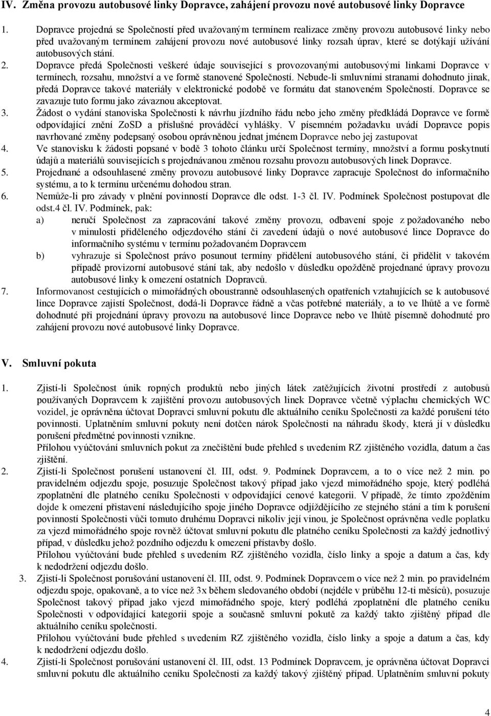 užívání autobusových stání. 2. Dopravce předá Společnosti veškeré údaje související s provozovanými autobusovými linkami Dopravce v termínech, rozsahu, množství a ve formě stanovené Společností.