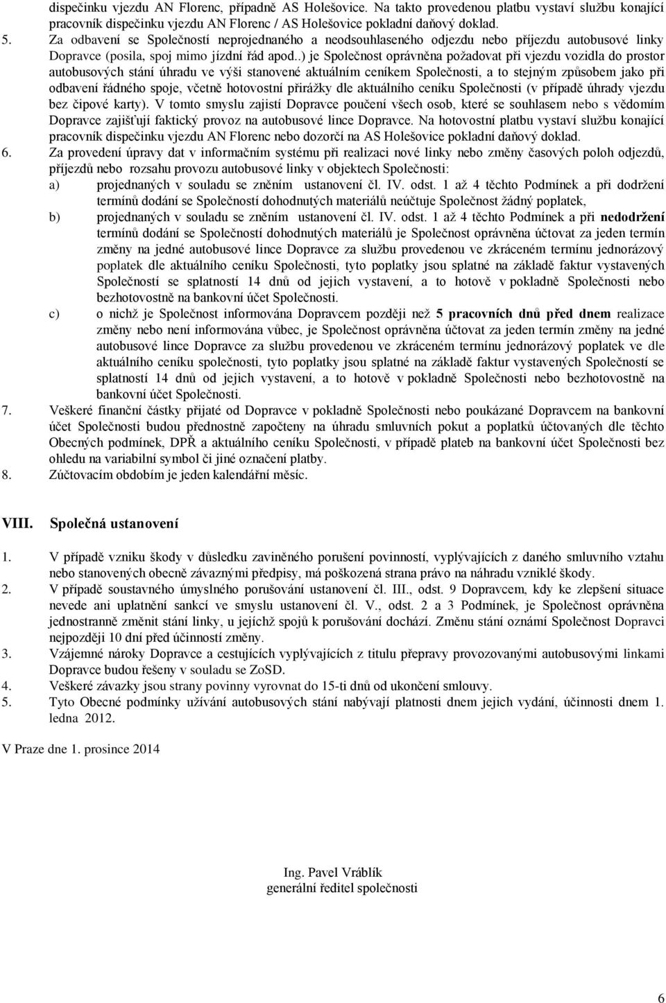 .) je Společnost oprávněna požadovat při vjezdu vozidla do prostor autobusových stání úhradu ve výši stanovené aktuálním ceníkem Společnosti, a to stejným způsobem jako při odbavení řádného spoje,