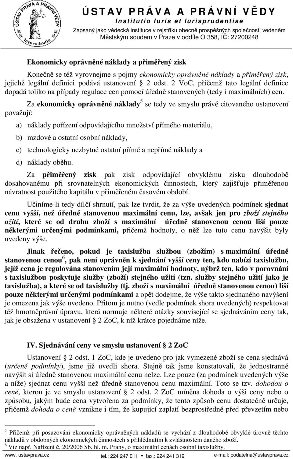 Za ekonomicky oprávněné náklady 5 se tedy ve smyslu právě citovaného ustanovení považují: a) náklady pořízení odpovídajícího množství přímého materiálu, b) mzdové a ostatní osobní náklady, c)