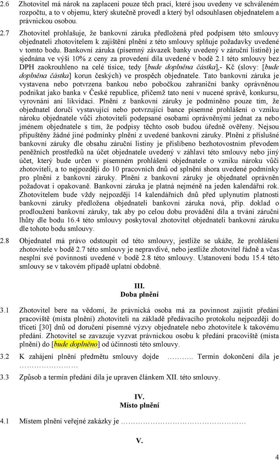 Bankovní záruka (písemný závazek banky uvedený v záruční listině) je sjednána ve výši 10% z ceny za provedení díla uvedené v bodě 2.